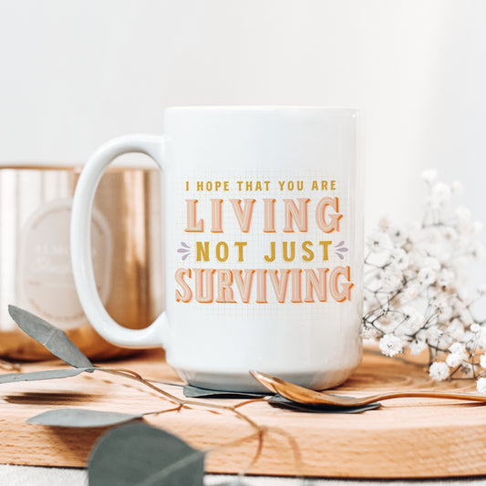 I Hope That You Are Living Not Just Surviving Drinkware
