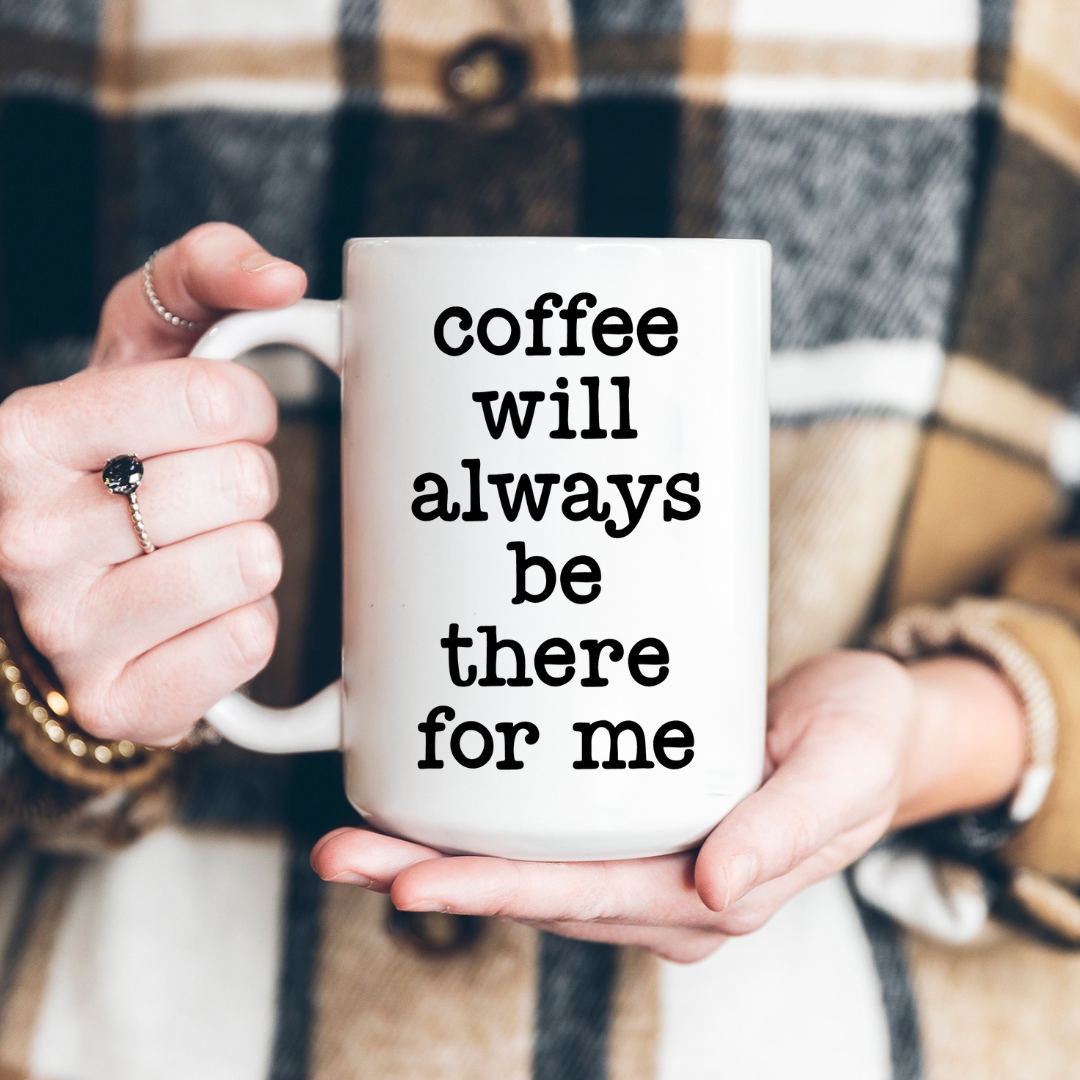 Coffee will always be there for me