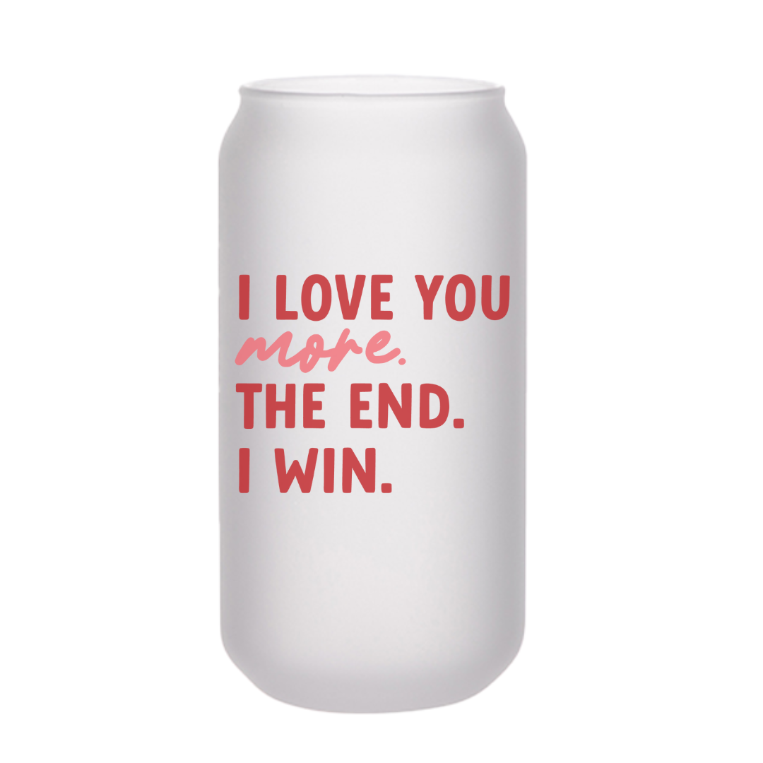 I Love You More. The End. I Win. Beer Can