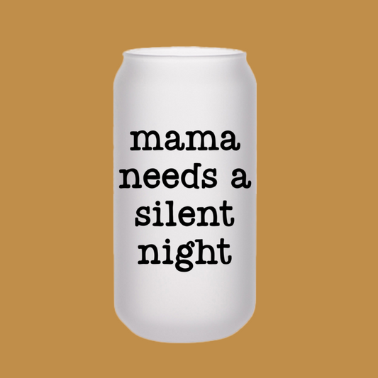 Mama needs a silent night Beer Can Glass